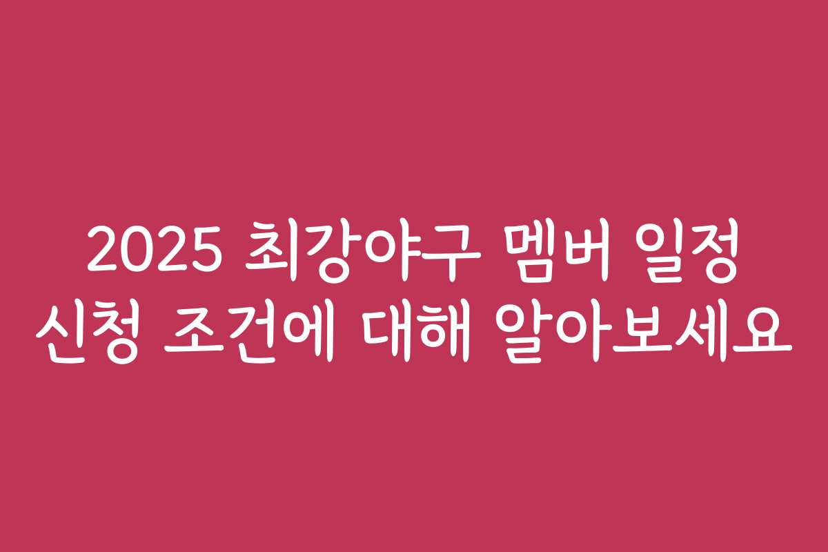 2025 최강야구 멤버 일정 신청 조건에 대해 알아보세요