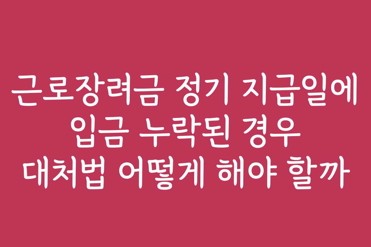 근로장려금 정기 지급일에 입금 누락된 경우 대처법 어떻게 해야 할까