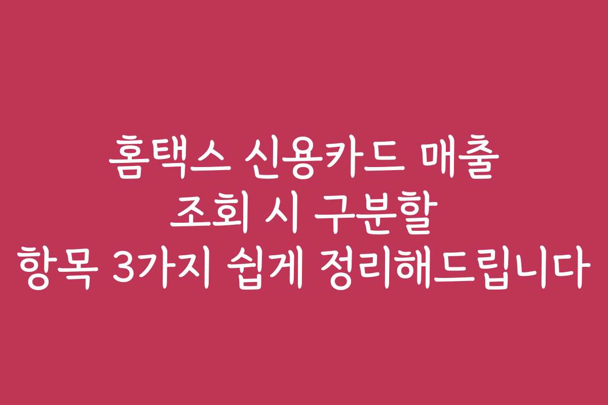 홈택스 신용카드 매출 조회 시 구분할 항목 3가지 쉽게 정리해드립니다