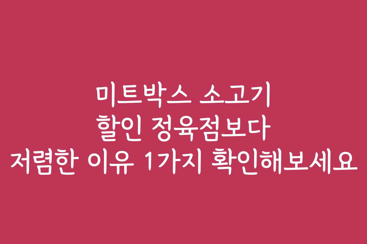 미트박스 소고기 할인 정육점보다 저렴한 이유 1가지 확인해보세요
