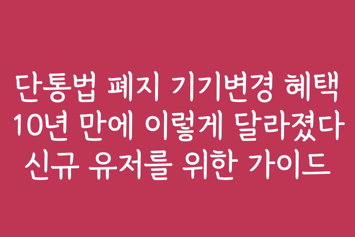 단통법 폐지 기기변경 혜택 10년 만에 이렇게 달라졌다 신규 유저를 위한 가이드