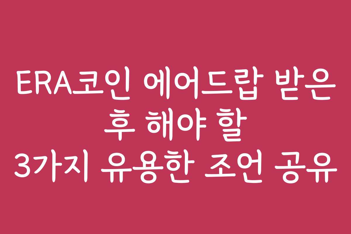 ERA코인 에어드랍 받은 후 해야 할 3가지 유용한 조언 공유