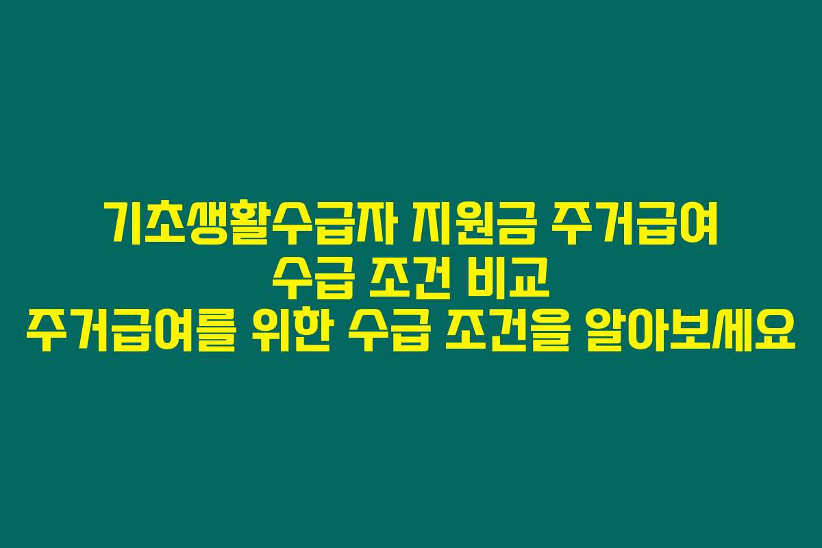기초생활수급자 지원금 주거급여 수급 조건 비교 주거급여를 위한 수급 조건을 알아보세요