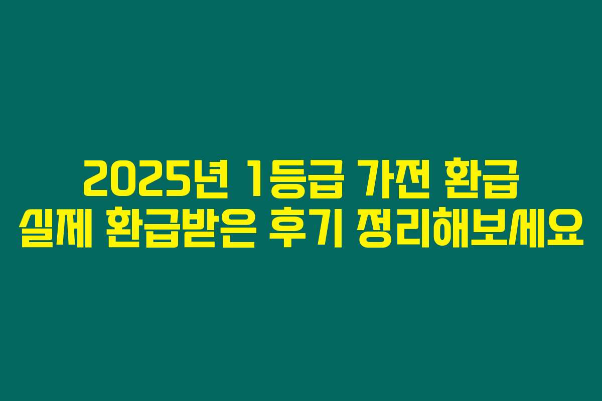 2025년 1등급 가전 환급 실제 환급받은 후기 정리해보세요