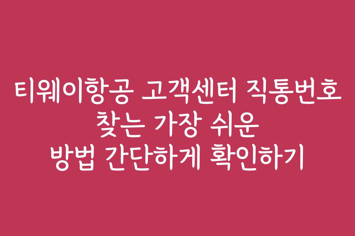 티웨이항공 고객센터 직통번호 찾는 가장 쉬운 방법 간단하게 확인하기