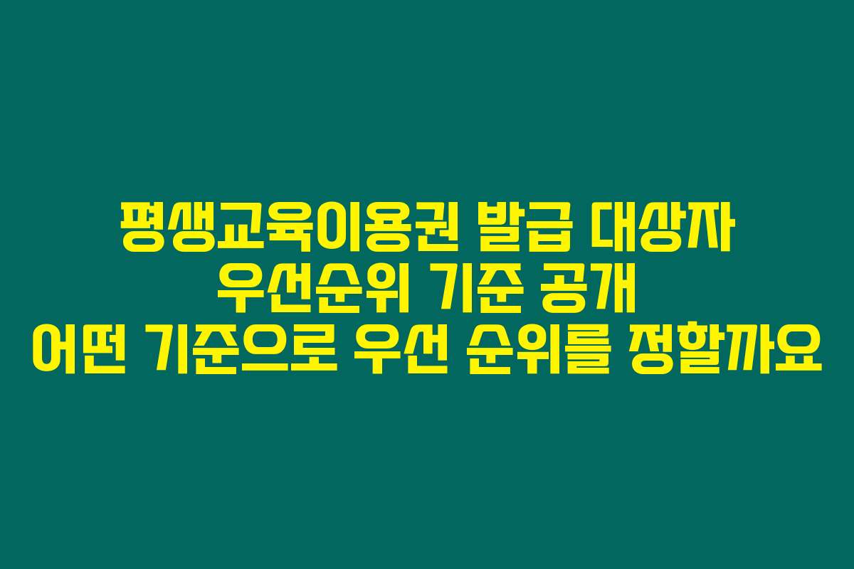 평생교육이용권 발급 대상자 우선순위 기준 공개 어떤 기준으로 우선 순위를 정할까요