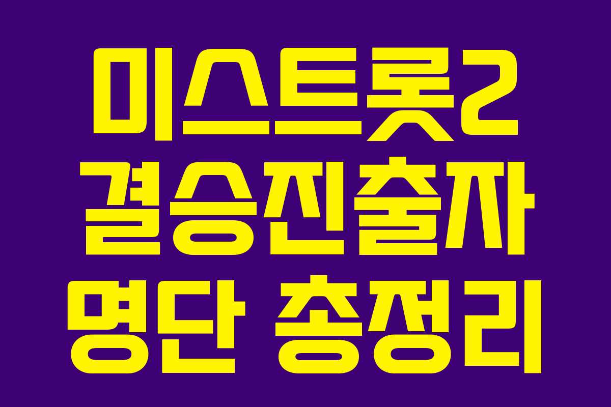 미스트롯2 결승진출자 명단 총정리