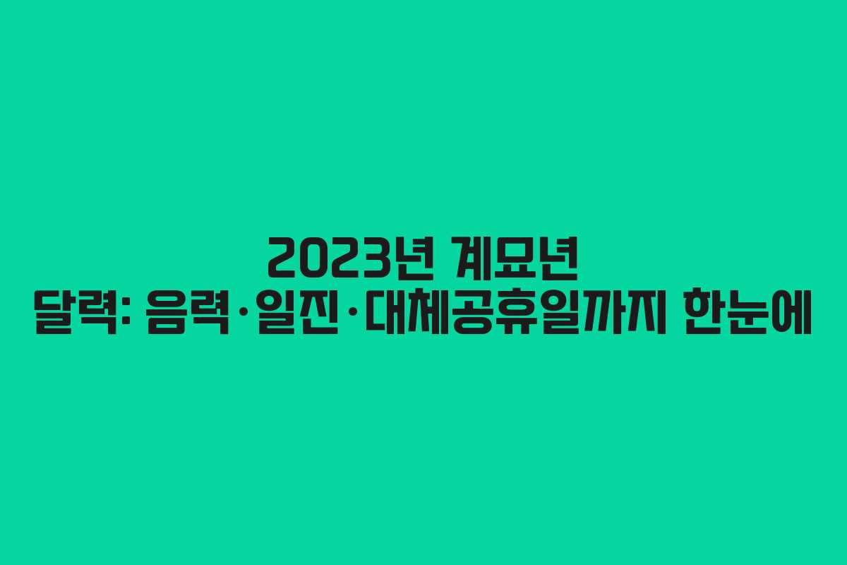 2023년 계묘년 달력: 음력·일진·대체공휴일까지 한눈에