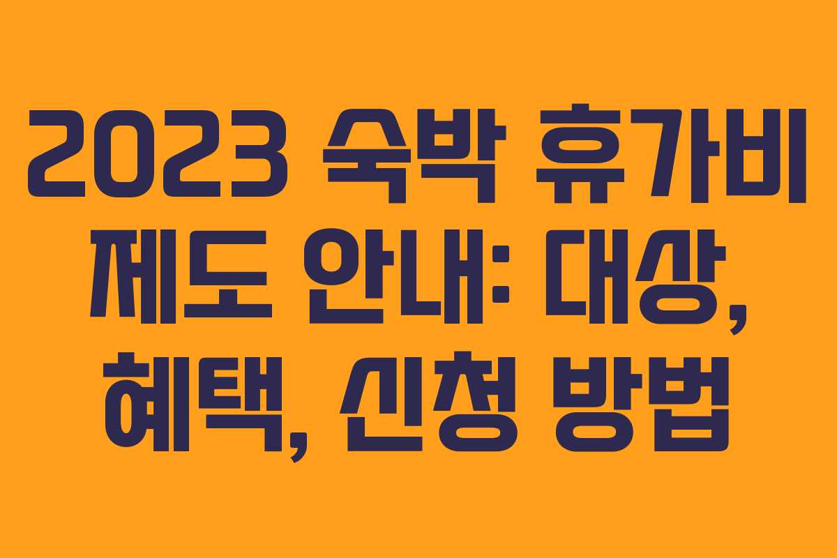 2023 숙박 휴가비 제도 안내: 대상, 혜택, 신청 방법