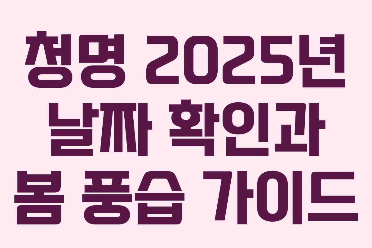 청명 2025년 날짜 확인과 봄 풍습 가이드