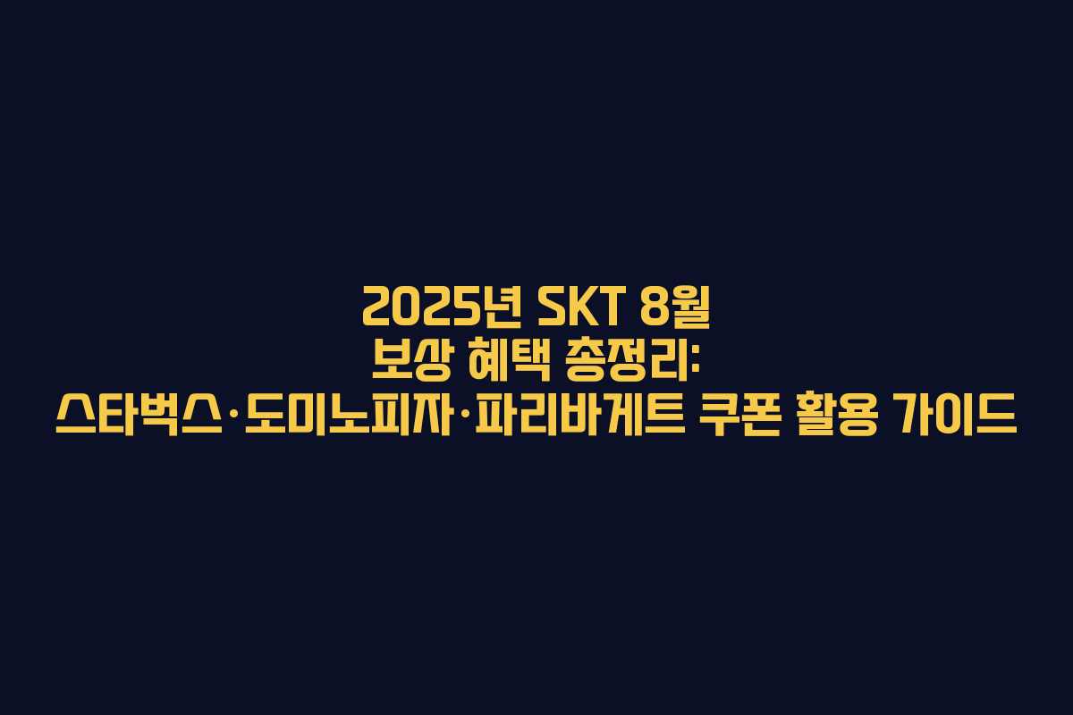 2025년 SKT 8월 보상 혜택 총정리: 스타벅스·도미노피자·파리바게트 쿠폰 활용 가이드