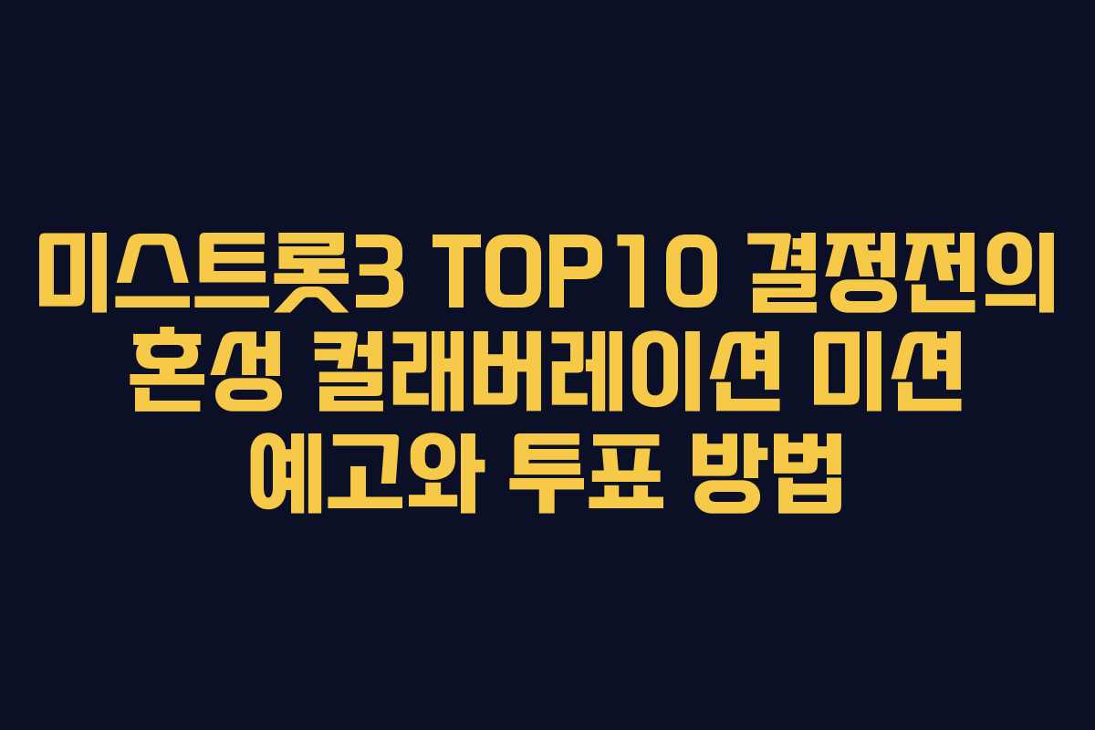 미스트롯3 TOP10 결정전의 혼성 컬래버레이션 미션 예고와 투표 방법