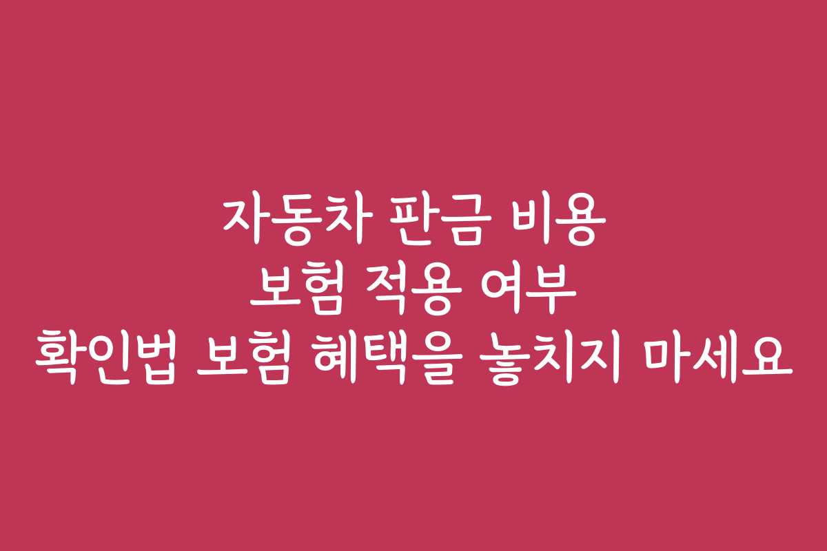 자동차 판금 비용 보험 적용 여부 확인법 보험 혜택을 놓치지 마세요