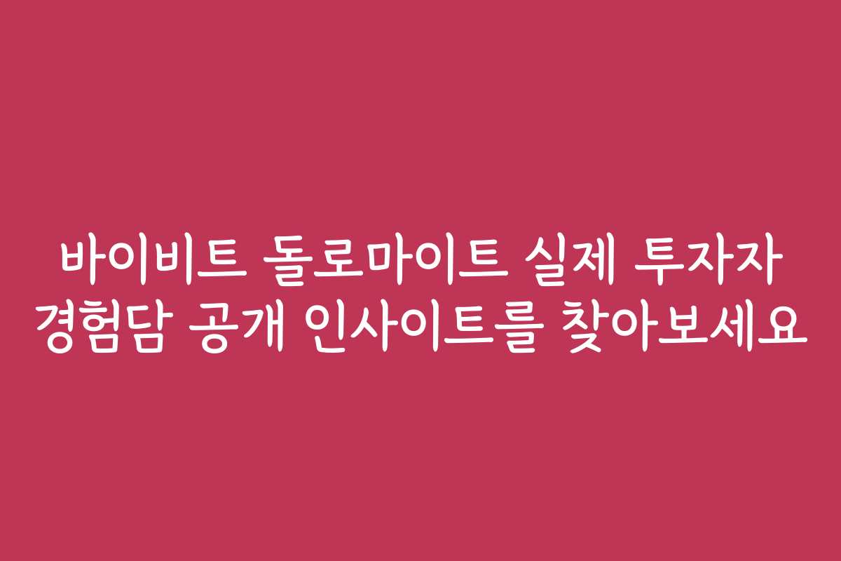 바이비트 돌로마이트 실제 투자자 경험담 공개 인사이트를 찾아보세요