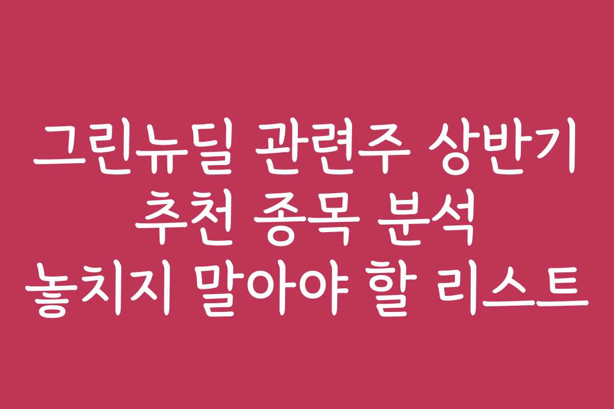 그린뉴딜 관련주 상반기 추천 종목 분석 놓치지 말아야 할 리스트