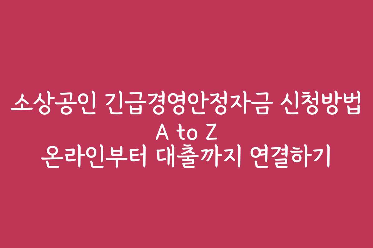 소상공인 긴급경영안정자금 신청방법 A to Z 온라인부터 대출까지 연결하기