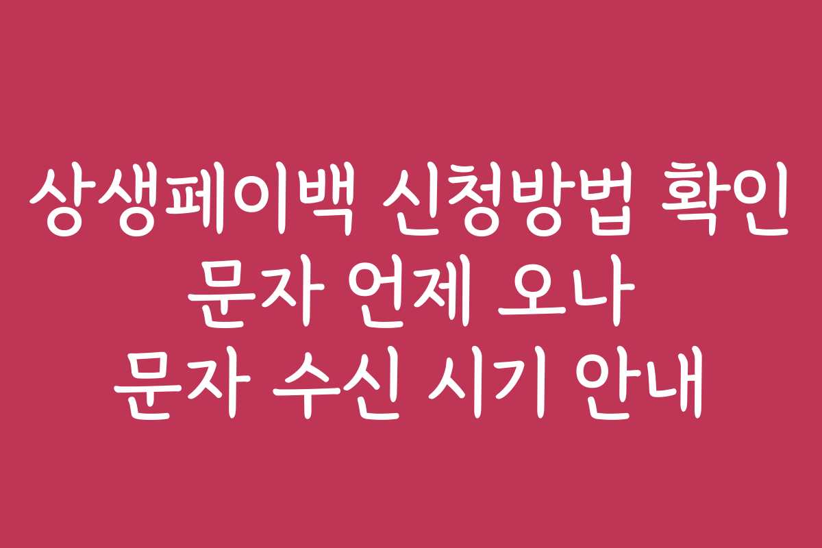 상생페이백 신청방법 확인 문자 언제 오나 문자 수신 시기 안내