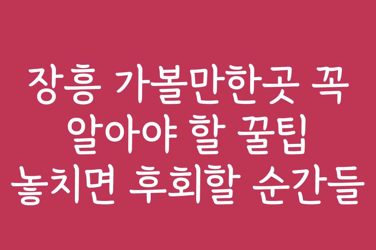 장흥 가볼만한곳 꼭 알아야 할 꿀팁 놓치면 후회할 순간들