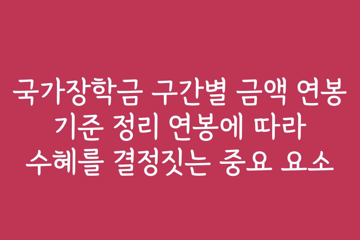 국가장학금 구간별 금액 연봉 기준 정리 연봉에 따라 수혜를 결정짓는 중요 요소
