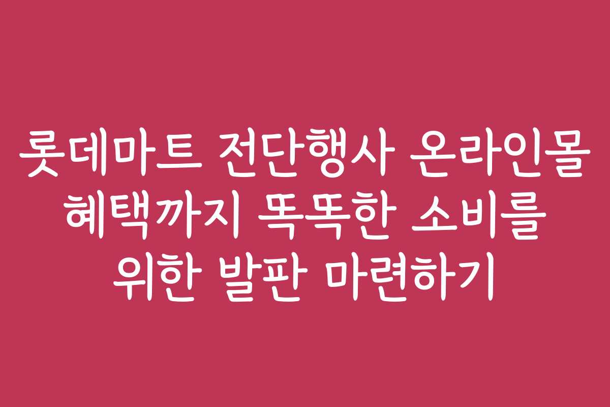 롯데마트 전단행사 온라인몰 혜택까지 똑똑한 소비를 위한 발판 마련하기