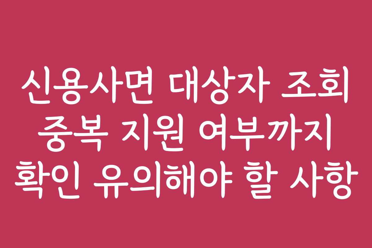 신용사면 대상자 조회 중복 지원 여부까지 확인 유의해야 할 사항