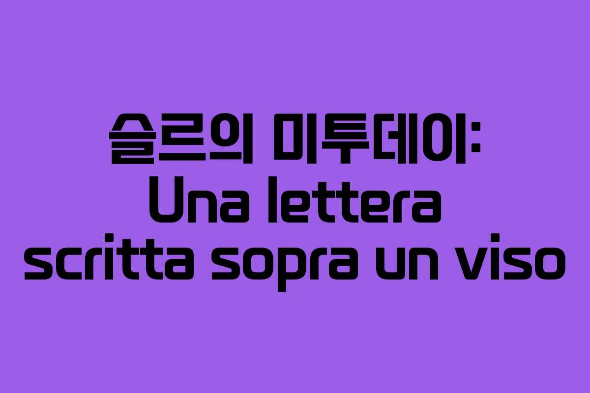 슬르의 미투데이: Una lettera scritta sopra un viso