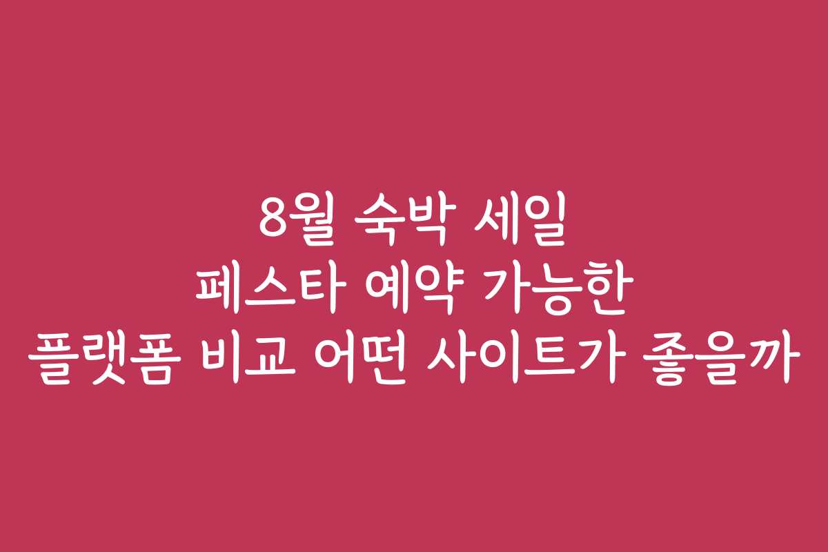 8월 숙박 세일 페스타 예약 가능한 플랫폼 비교 어떤 사이트가 좋을까