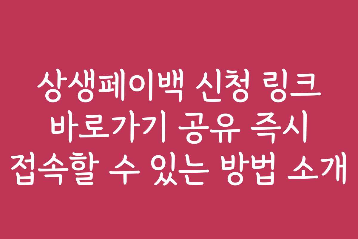 상생페이백 신청 링크 바로가기 공유 즉시 접속할 수 있는 방법 소개