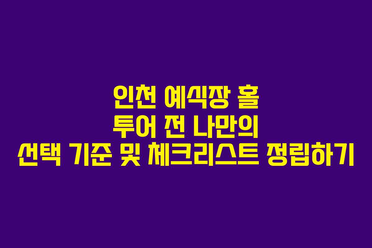인천 예식장 홀 투어 전 나만의 선택 기준 및 체크리스트 정립하기