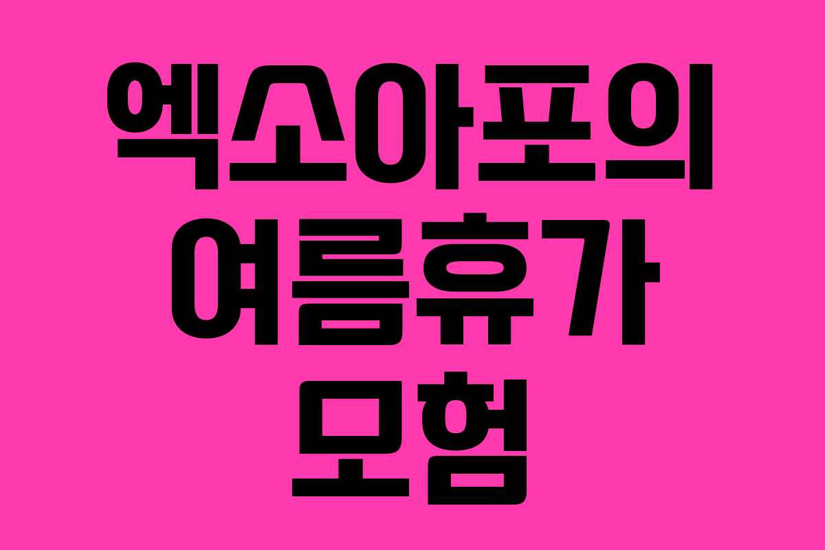 엑소아포의 여름휴가 모험