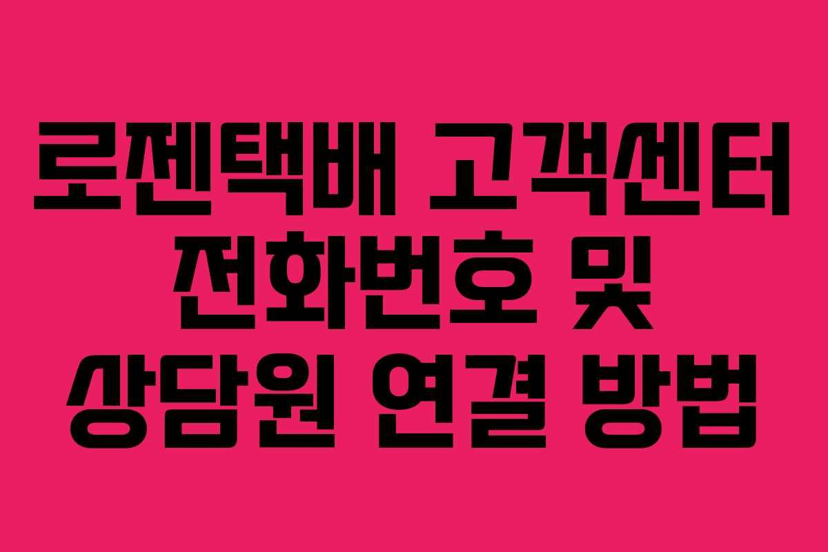 로젠택배 고객센터 전화번호 및 상담원 연결 방법