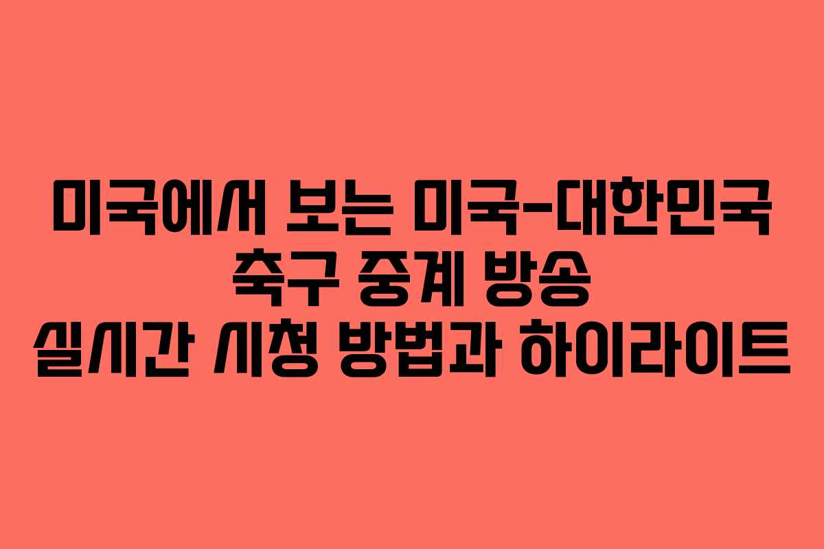 미국에서 보는 미국-대한민국 축구 중계 방송 실시간 시청 방법과 하이라이트