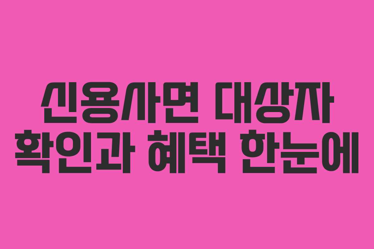 신용사면 대상자 확인과 혜택 한눈에