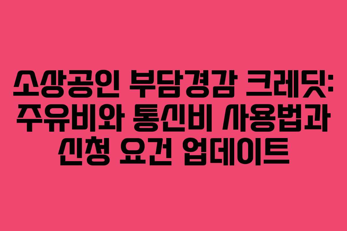 소상공인 부담경감 크레딧: 주유비와 통신비 사용법과 신청 요건 업데이트