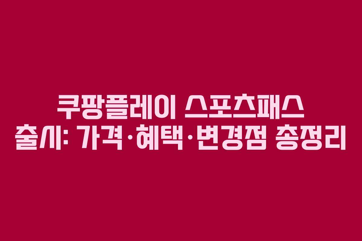 쿠팡플레이 스포츠패스 출시: 가격·혜택·변경점 총정리
