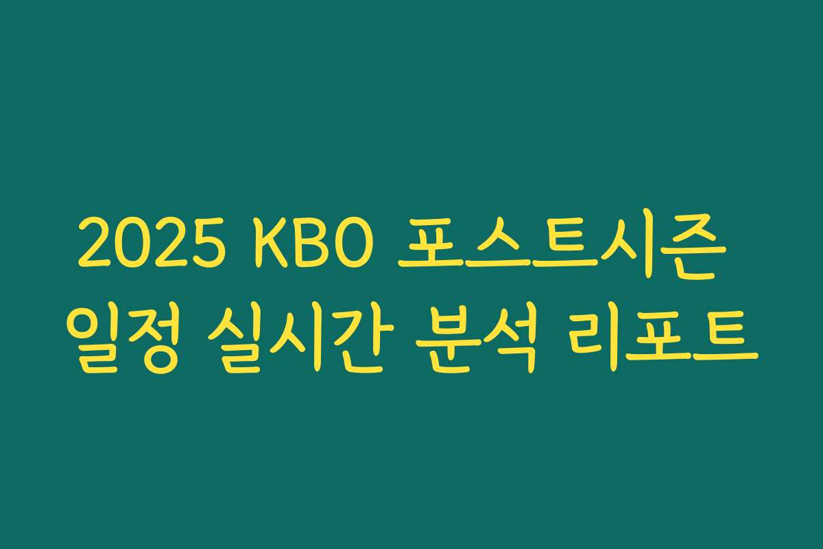 2025 KBO 포스트시즌 일정 실시간 분석 리포트
