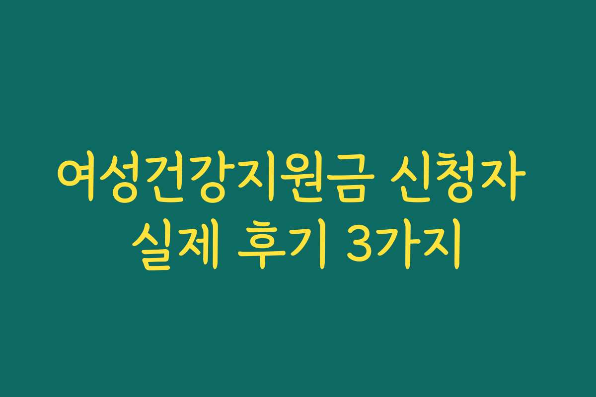 여성건강지원금 신청자 실제 후기 3가지