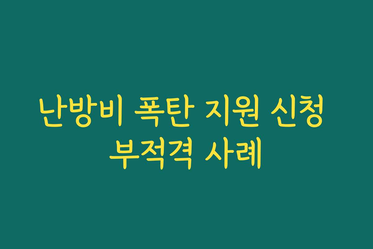난방비 폭탄 지원 신청 부적격 사례