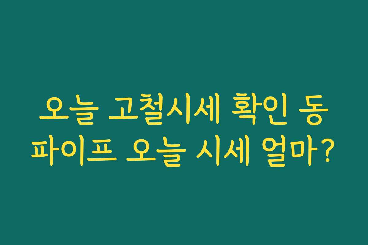 오늘 고철시세 확인 동파이프 오늘 시세 얼마?