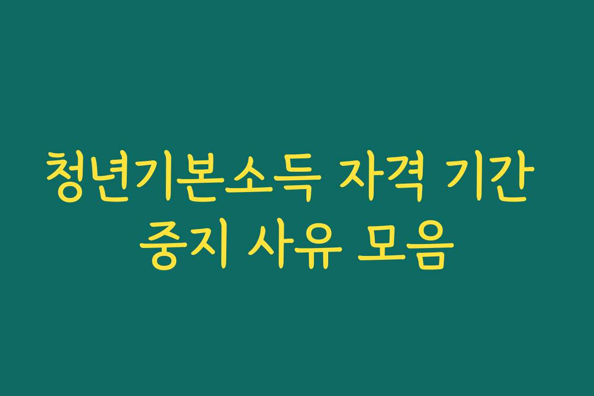 청년기본소득 자격 기간 중지 사유 모음