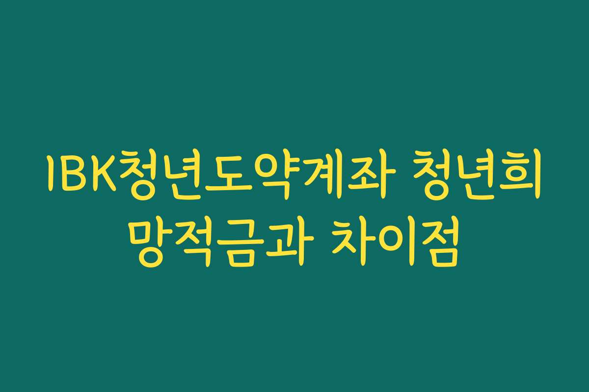 IBK청년도약계좌 청년희망적금과 차이점