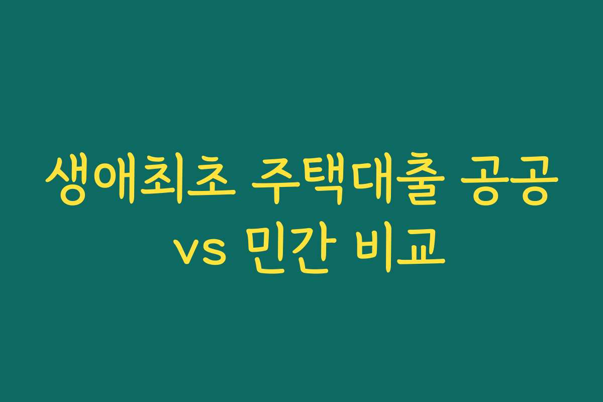 생애최초 주택대출 공공 vs 민간 비교