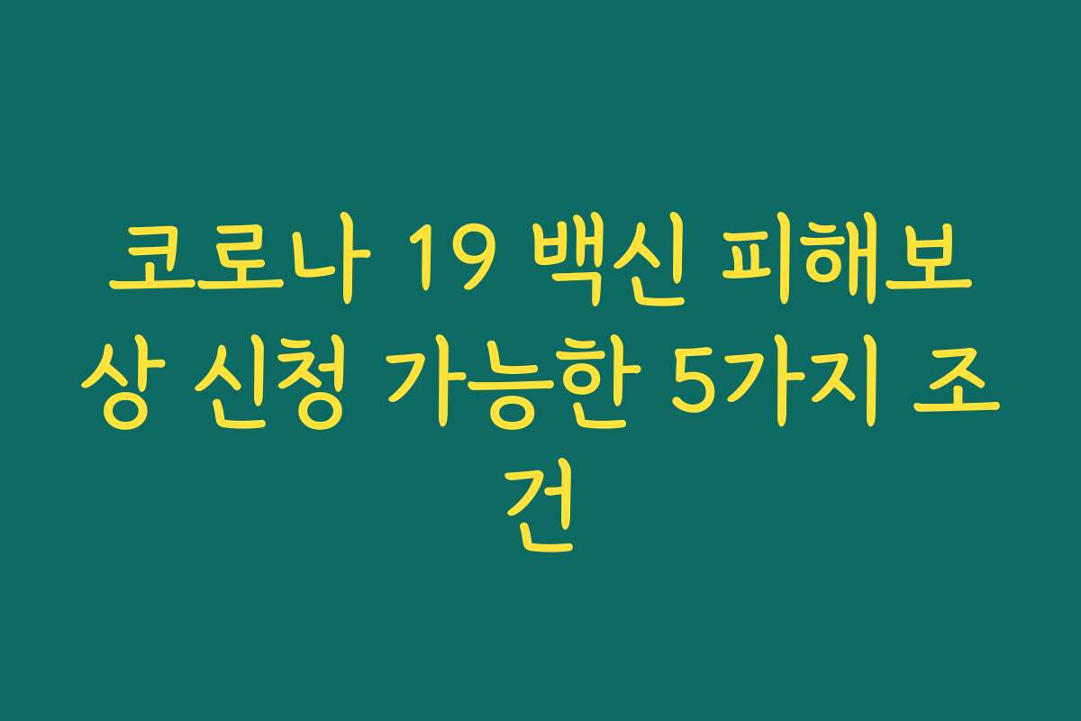 코로나 19 백신 피해보상 신청 가능한 5가지 조건