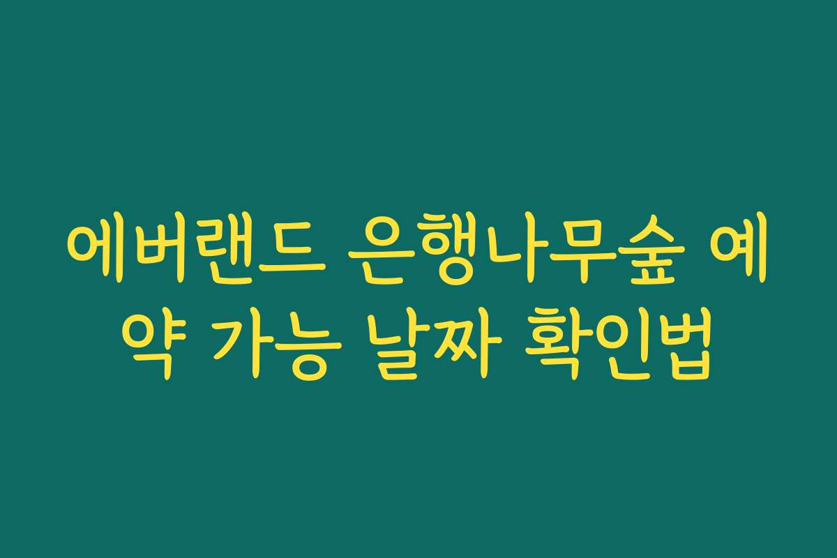 에버랜드 은행나무숲 예약 가능 날짜 확인법