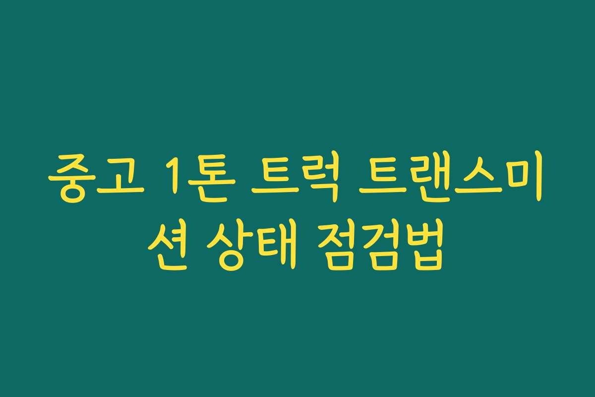 중고 1톤 트럭 트랜스미션 상태 점검법