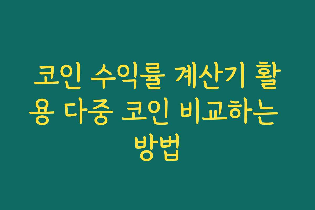 코인 수익률 계산기 활용 다중 코인 비교하는 방법