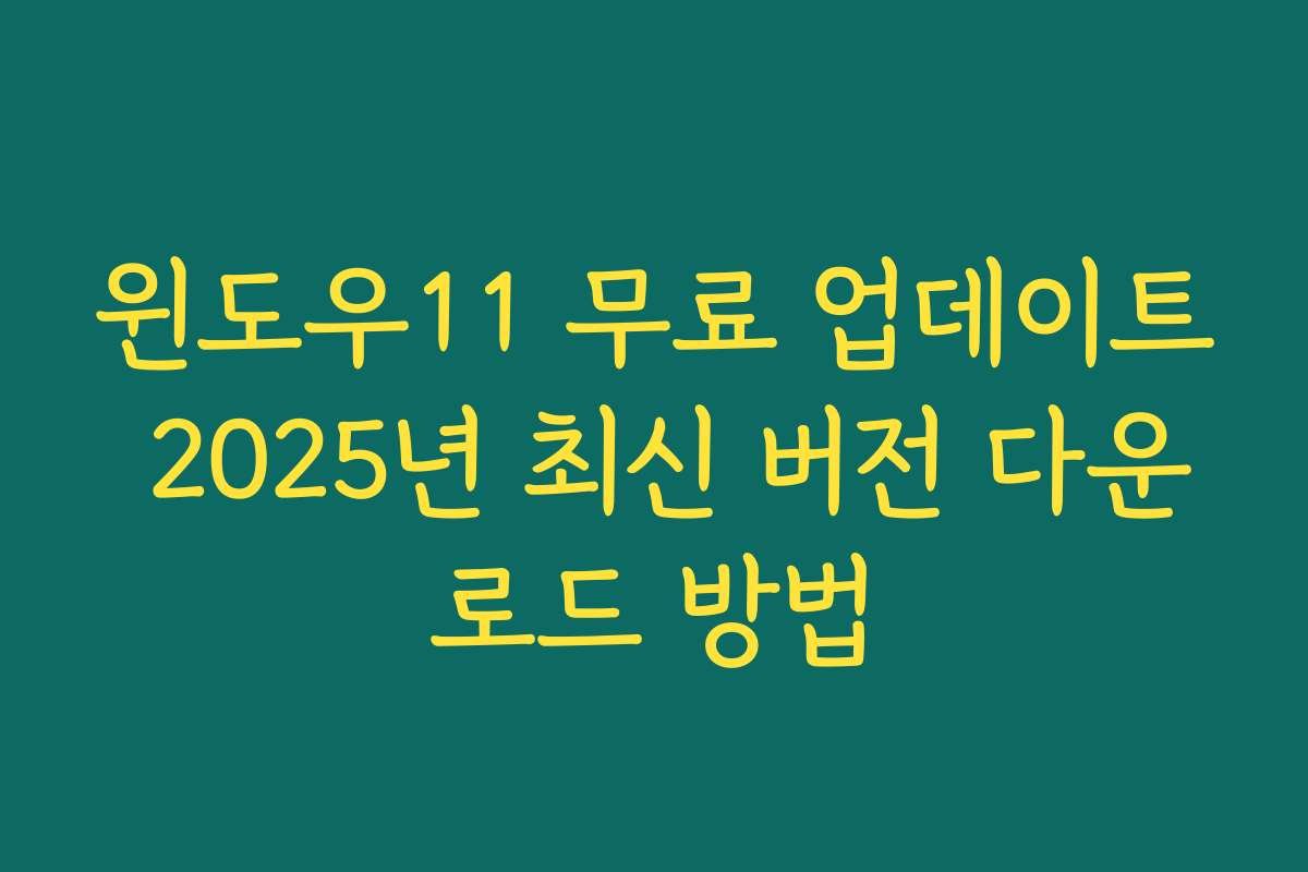 윈도우11 무료 업데이트 2025년 최신 버전 다운로드 방법