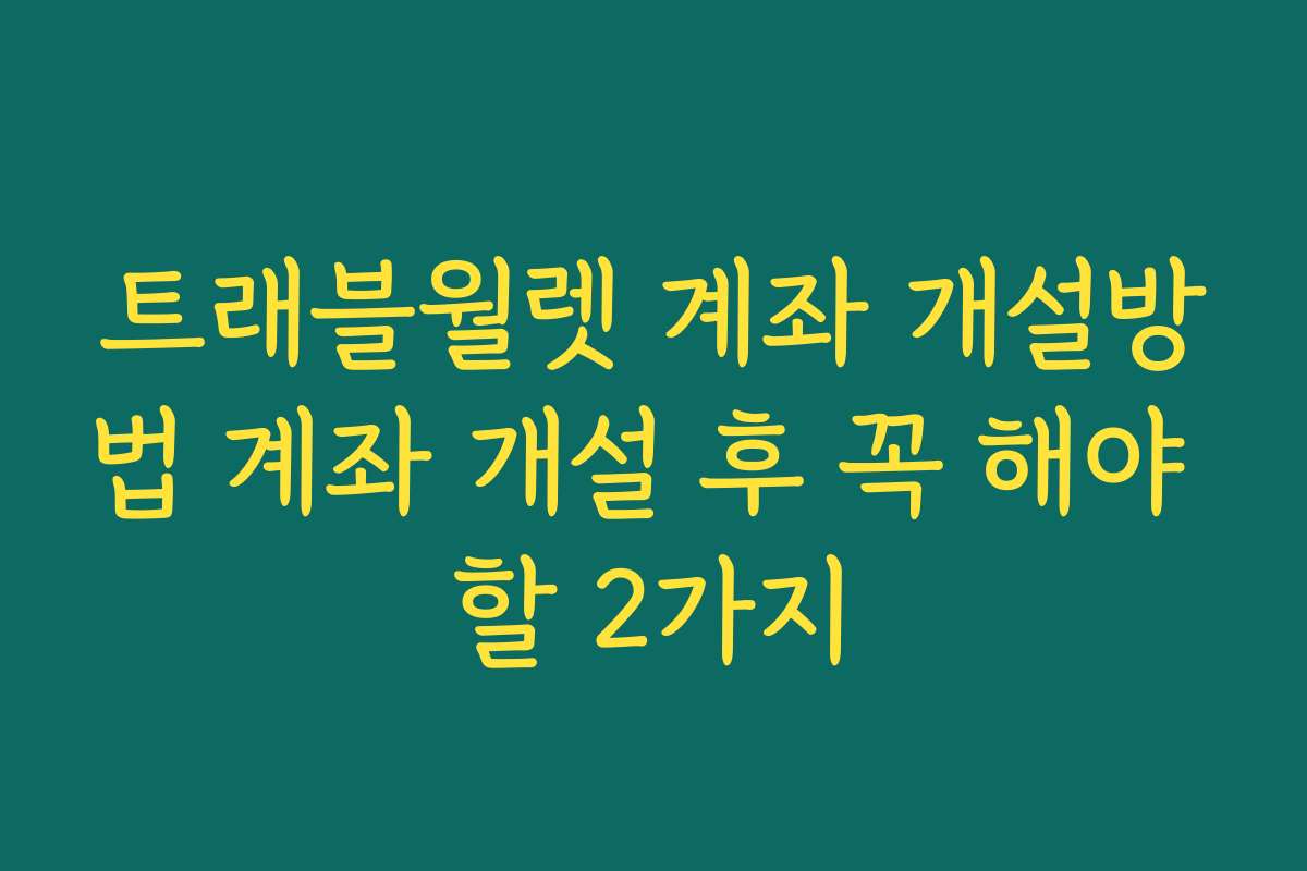 트래블월렛 계좌 개설방법 계좌 개설 후 꼭 해야 할 2가지