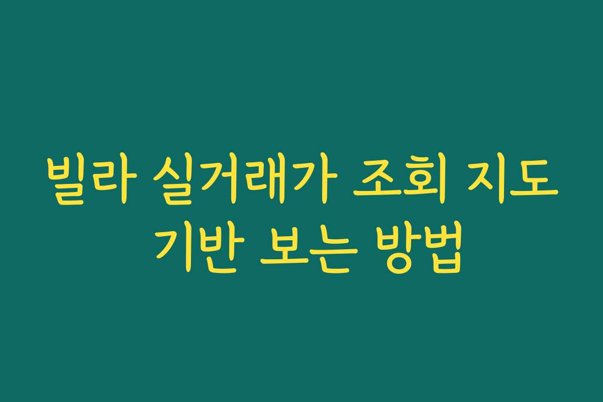 빌라 실거래가 조회 지도 기반 보는 방법