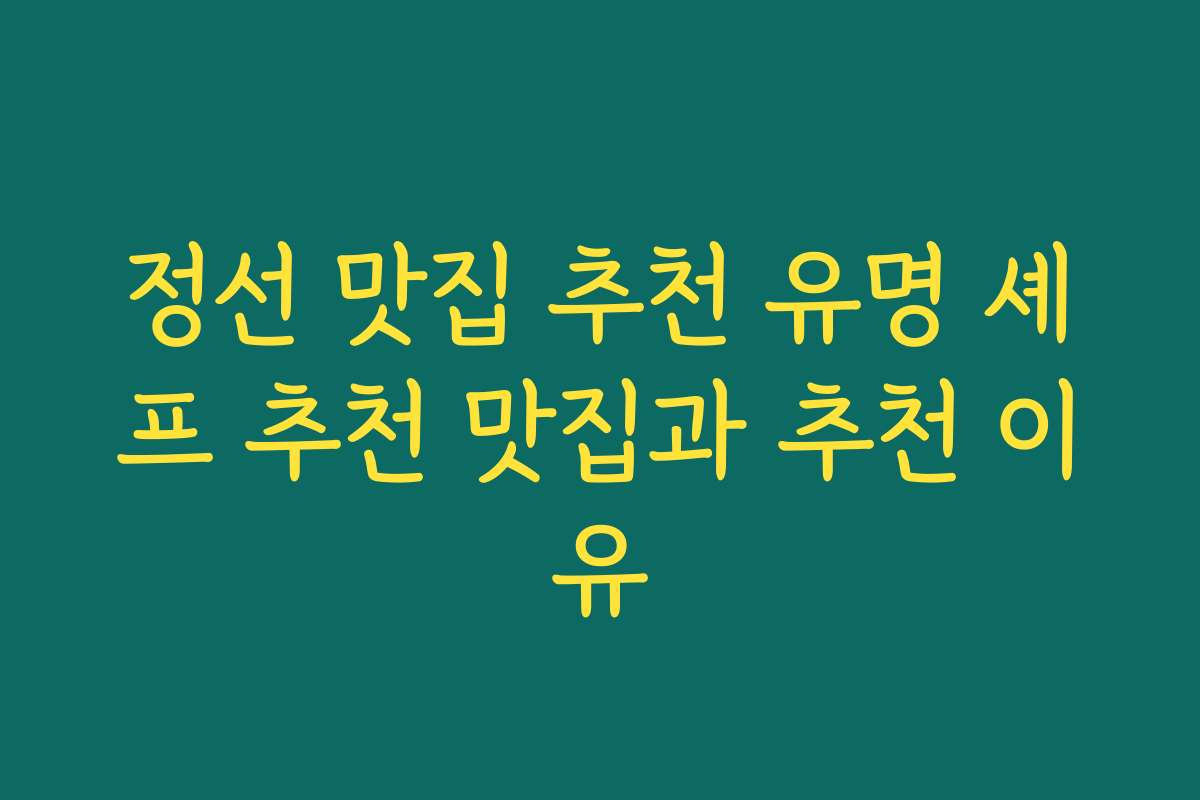 정선 맛집 추천 유명 셰프 추천 맛집과 추천 이유